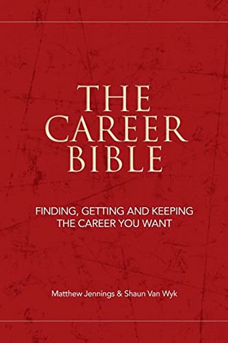 The Career Bible: Finding, Getting And Keeping The Career You Want-..