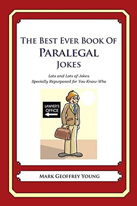 The Best Ever Book Of Paralegal Jokes: Lots And Lots Of Jokes Specially Repurposed For You-Know-who-..