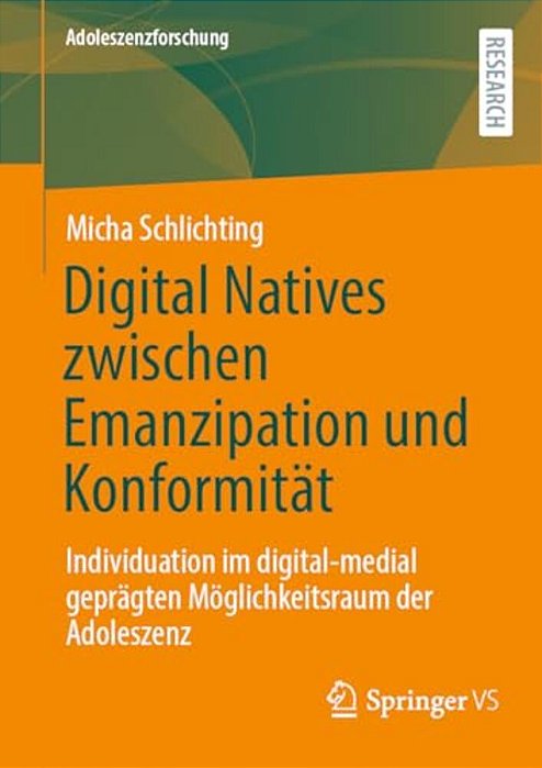 Digital Natives Zwischen Emanzipation Und Konformität: Individuation Im Digital-Medial Geprägten Möglichkeitsraum Der Adoleszenz-..