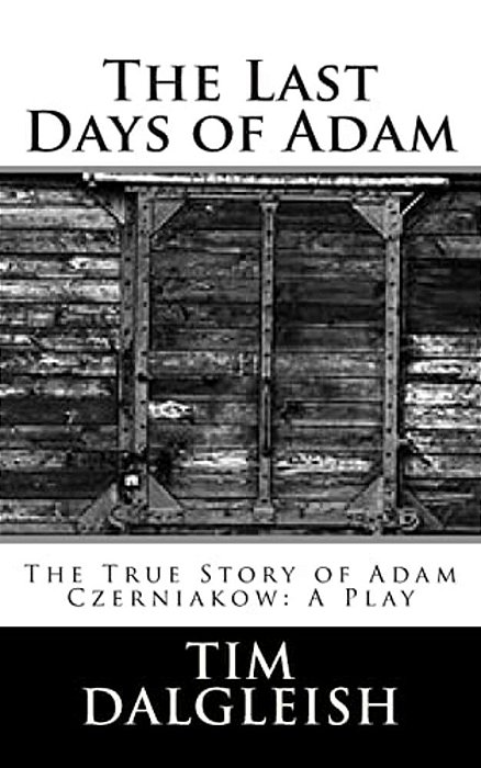 The Last Days Of Adam: The True Story Of Adam Czerniakow: A Play-..