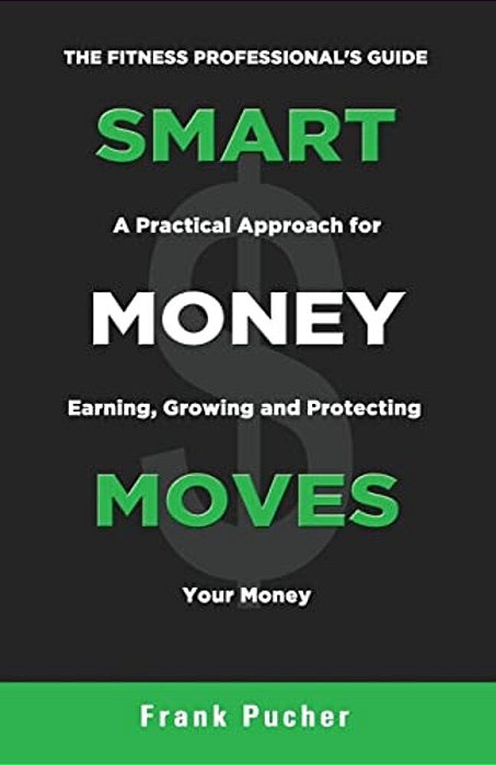 Smart Money Moves: A Practical Approach For Earning, Growing & Protecting Your Money-..