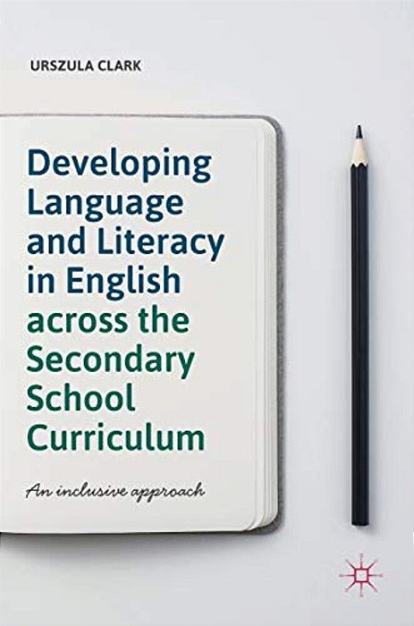 Developing Language And Literacy In English Across The Secondary School Curriculum: An Inclusive Approach-..