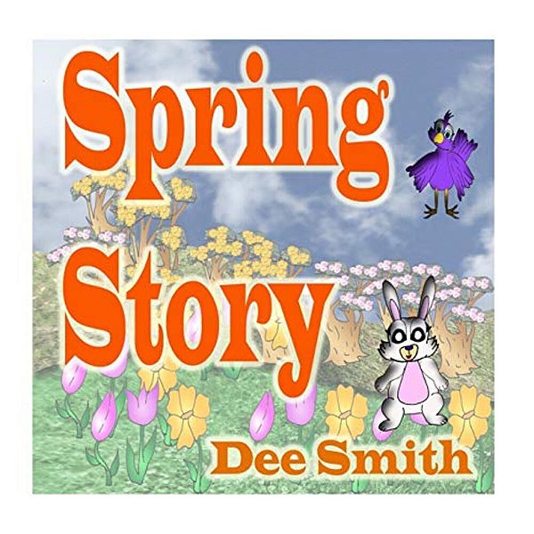 Spring Story: A Rhyming Picture Book For Children About Spring With A Rabbit, Bird And Other Spring Animals-..