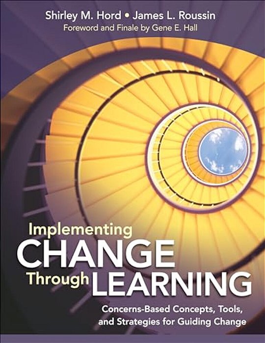 Implementing Change Through Learning: Concerns-Based Concepts, Tools, And Strategies For Guiding Change-..