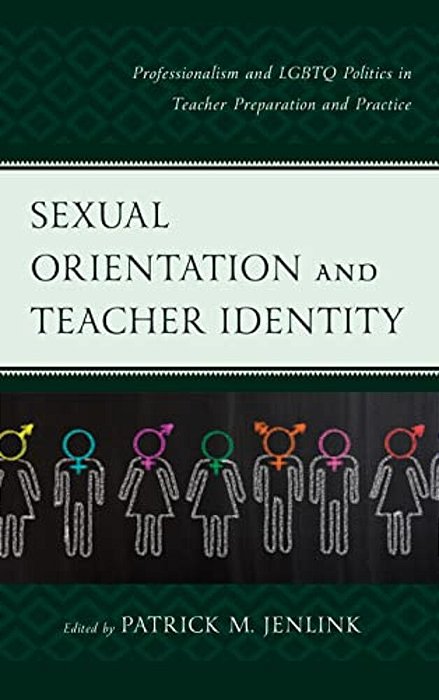 Sexual Orientation And Teacher Identity: Professionalism And Lgbtq Politics In Teacher Preparation And Practice-..
