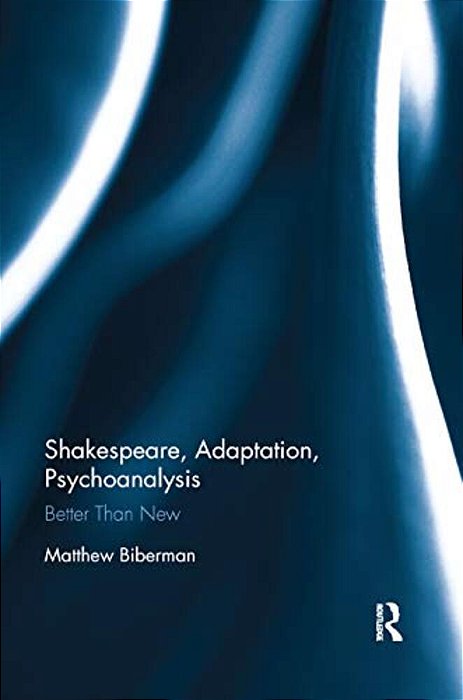 Shakespeare, Adaptation, Psychoanalysis: Better Than New-..