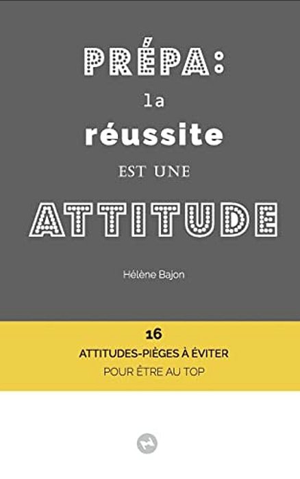 Prépa: La Réussite Est Une Attitude: 16 Attitudes-Pièges À Éviter Pour Être Au Top-..