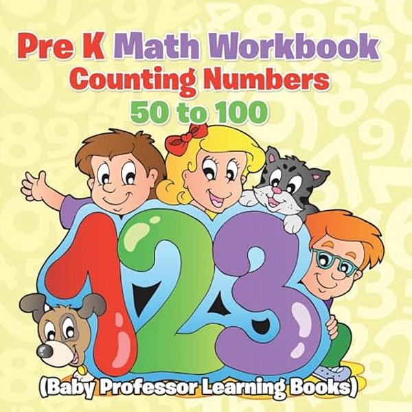 Pre K Math Workbook: Counting Numbers 50 To 100 (Baby Professor Learning Books)-..