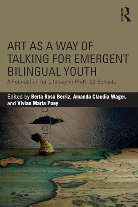 Art As A Way Of Talking For Emergent Bilingual Youth: A Foundation For Literacy In Prek-12 Schools-..