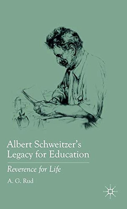 Albert Schweitzer's Legacy For Education: Reverence For Life-..