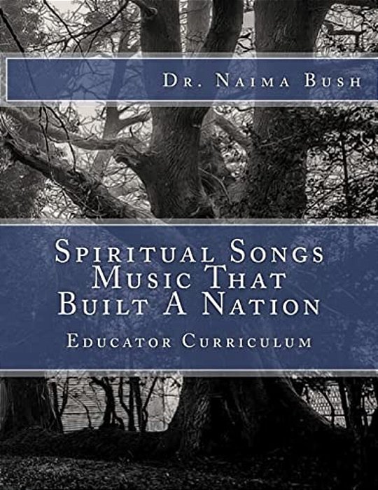 Negro Spiritual Songs, Music That Built A Nation: Home School & Educator Curriculum-..