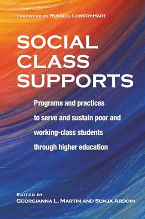 Social Class Supports: Programs And Practices To Serve And Sustain Poor And Working-Class Students Through Higher Education-..