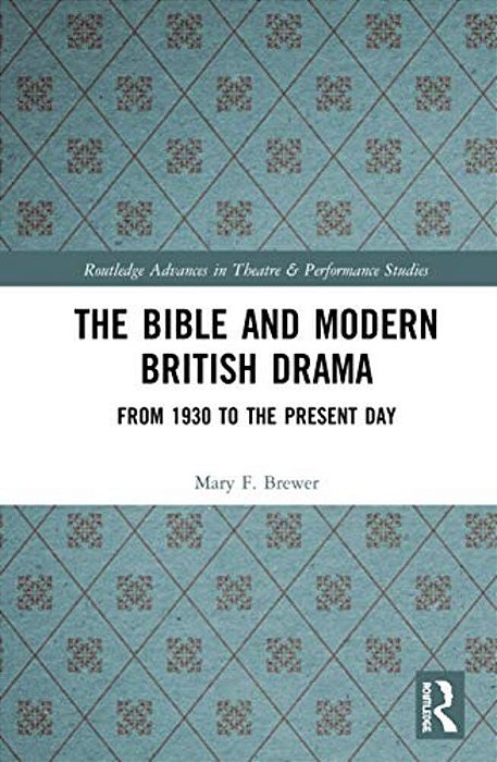 The Bible And Modern British Drama: From 1930 To The Present Day-..