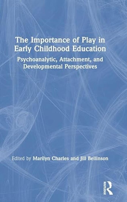 The Importance Of Play In Early Childhood Education: Psychoanalytic, Attachment, And Developmental Perspectives-..