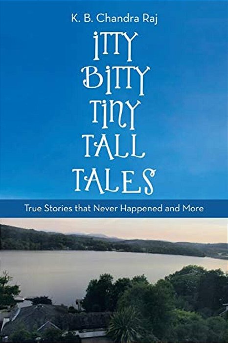 Itty Bitty Tiny Tall Tales: True Stories That Never Happened And More-..