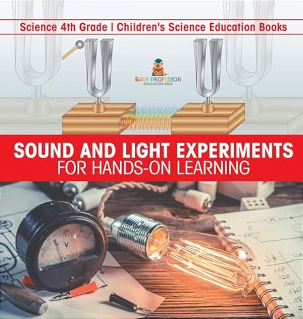 Sound And Light Experiments For Hands-On Learning - Science 4Th Grade Children's Science Education Books-..