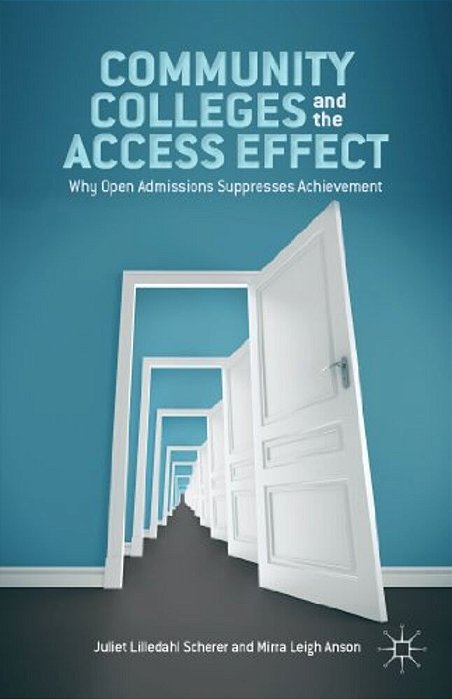 Community Colleges And The Access Effect: Why Open Admissions Suppresses Achievement-..