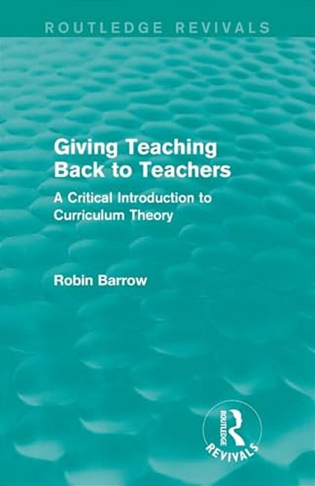 Giving Teaching Back To Teachers: A Critical Introduction To Curriculum Theory-..