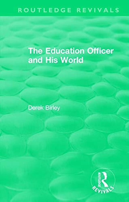 Routledge Revivals: The Education Officer And His World (1970)-..