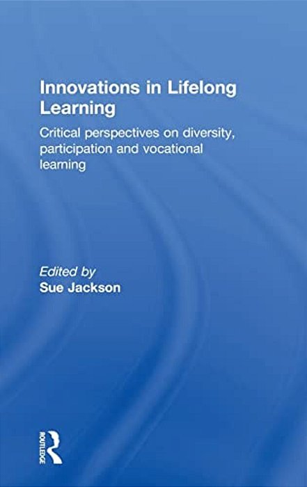 Innovations In Lifelong Learning: Critical Perspectives On Diversity, Participation And Vocational Learning-..