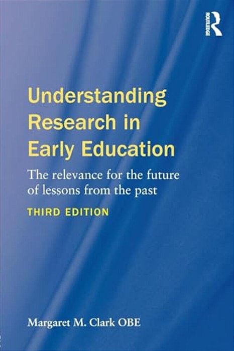 Understanding Research In Early Education: The Relevance For The Future Of Lessons From The Past-..