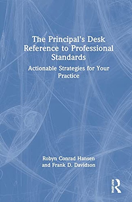 The Principal's Desk Reference To Professional Standards: Actionable Strategies For Your Practice-..