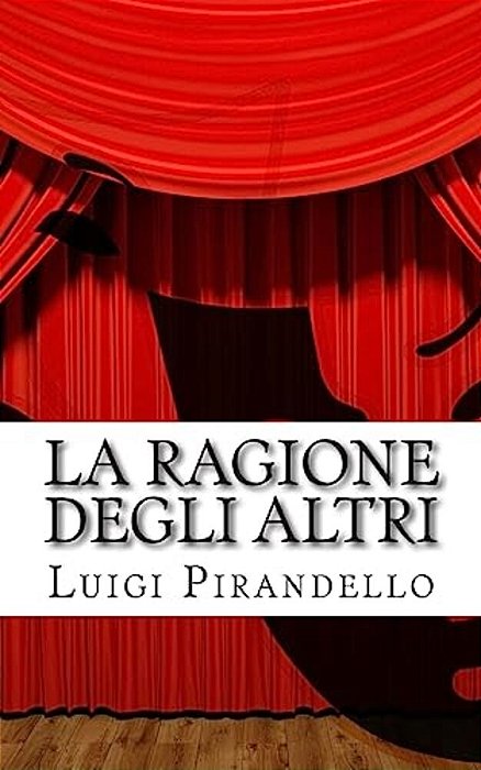 La Ragione Degli Altri: Commedia In Tre Atti-..