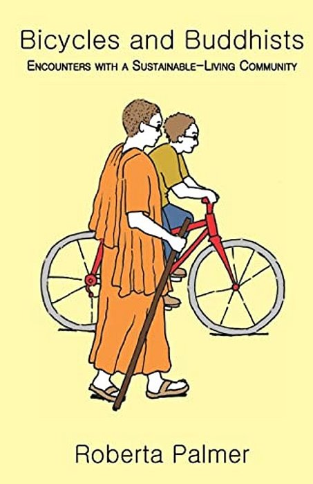 Bicycles And Buddhists: Encounters With A Sustainable-Living Community-..