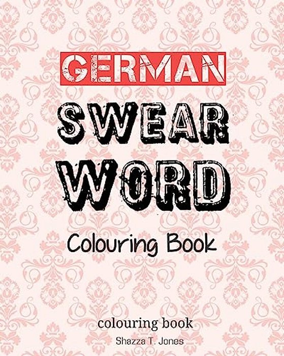 German Swear Word Colouring Book: Fluch- Und Schimpfmalbuch Fur Erwachsene-..