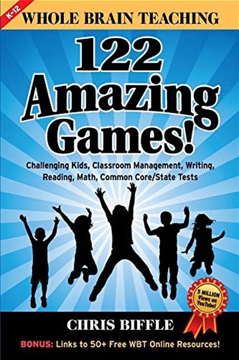 Whole Brain Teaching: 122 Amazing Games!: Challenging Kids, Classroom Management, Writing, Reading, Math, Common Core/State Tests-..