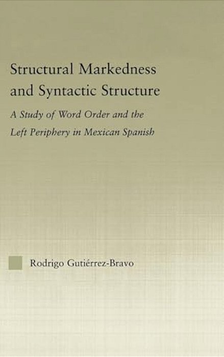 Structural Markedness And Syntactic Structure: A Study Of Word Order And The Left Periphery In Mexican Spanish-..