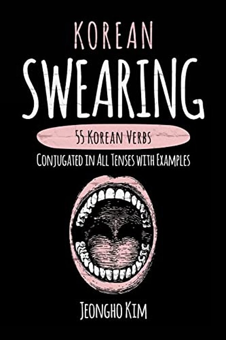 Korean Swearing: 55 Korean Verbs Conjugated In All Tenses With Examples-..