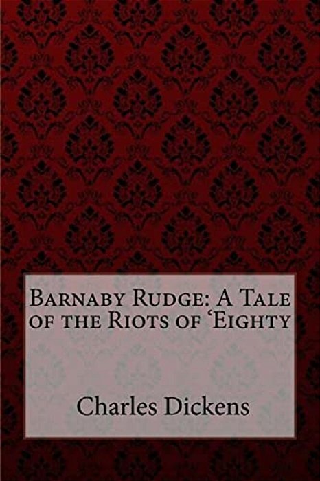 Barnaby Rudge: A Tale Of The Riots Of 'Eighty By Charles Dickens-..