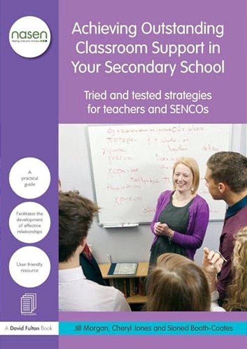 Achieving Outstanding Classroom Support In Your Secondary School: Tried And Tested Strategies For Teachers And Sencos-..