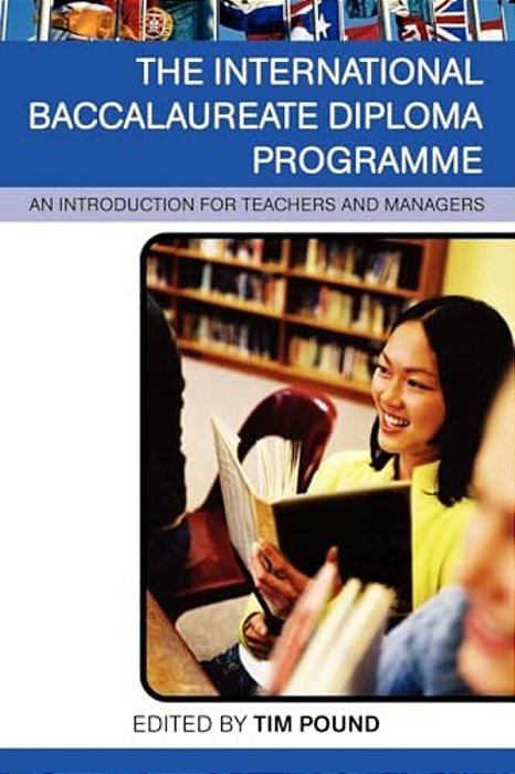 The International Baccalaureate Diploma Programme: An Introduction For Teachers And Managers-..