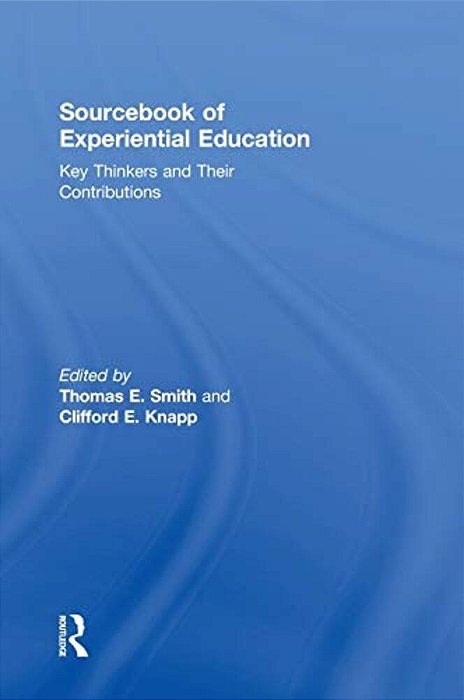Sourcebook Of Experiential Education: Key Thinkers And Their Contributions-..
