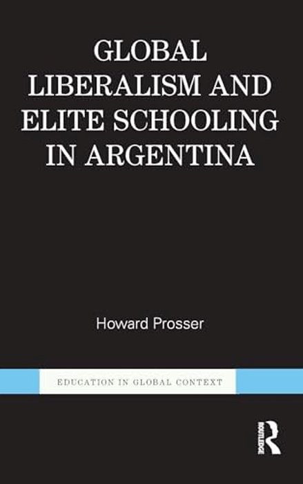 Global Liberalism And Elite Schooling In Argentina-..