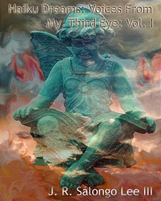 Haiku Dreams: Voices From My Third Eye Vol. I-..