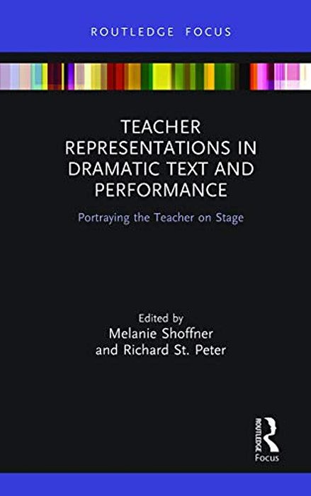 Teacher Representations In Dramatic Text And Performance: Portraying The Teacher On Stage-..