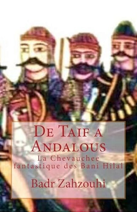 De Taif A Andalous: La Chevauchee Fantastique Des Bani Hilal-..