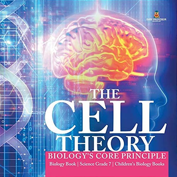 The Cell Theory Biology's Core Principle Biology Book Science Grade 7 Children's Biology Books-..