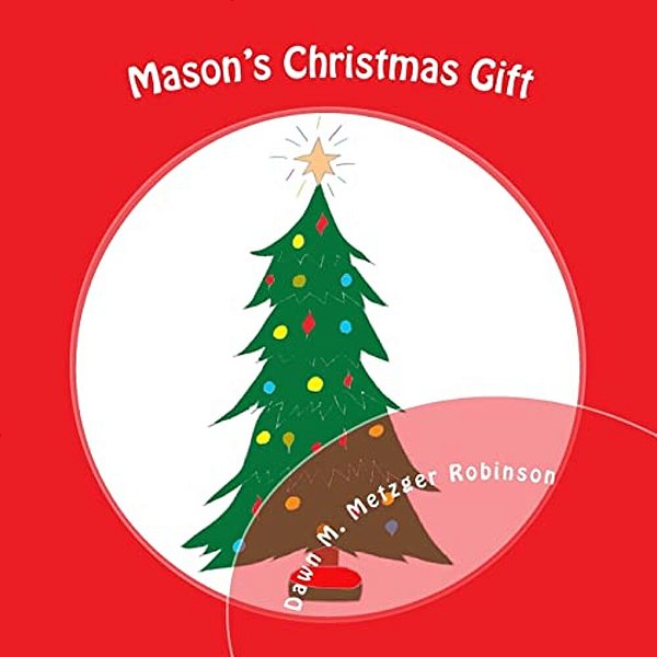 Mason's Christmas Gift: A Six Year Old Boy, With The Help Of A Ghost Friend, Realize Giving Up A Gift Can Brighten A Friend's Holiday. -..