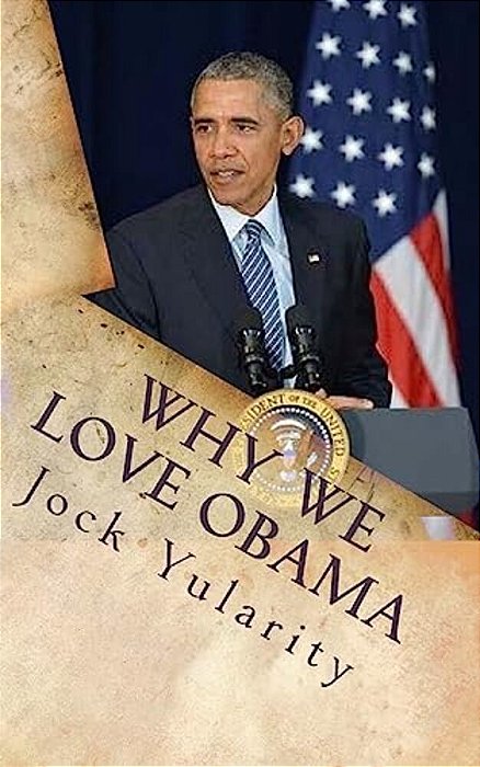 Why We Love Obama: How Barack Obama's Policies And Programs Benefited America And The World-..