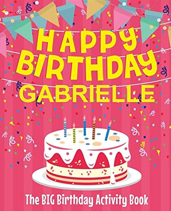 Happy Birthday Gabrielle - The Big Birthday Activity Book: (Personalized Children's Activity Book)-..