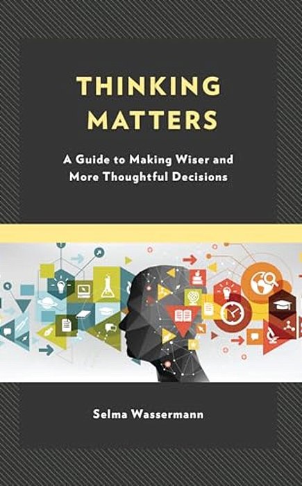 Thinking Matters: A Guide To Making Wiser And More Thoughtful Decisions-..
