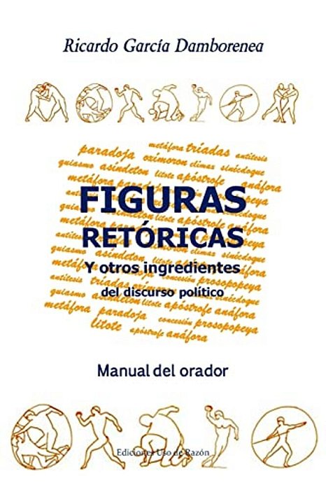Figuras Retóricas Y Otros Ingredientes Del Discurso Político: Manual Del Orador-..