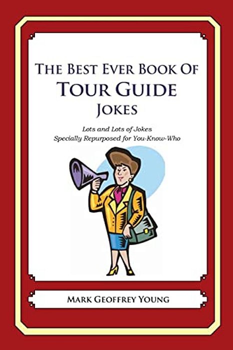 The Best Ever Book Of Tour Guide Jokes: Lots And Lots Of Jokes Specially Repurposed For You-Know-who-..