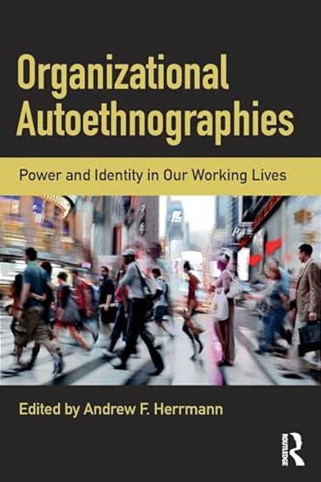 Organizational Autoethnographies: Power And Identity In Our Working Lives-..