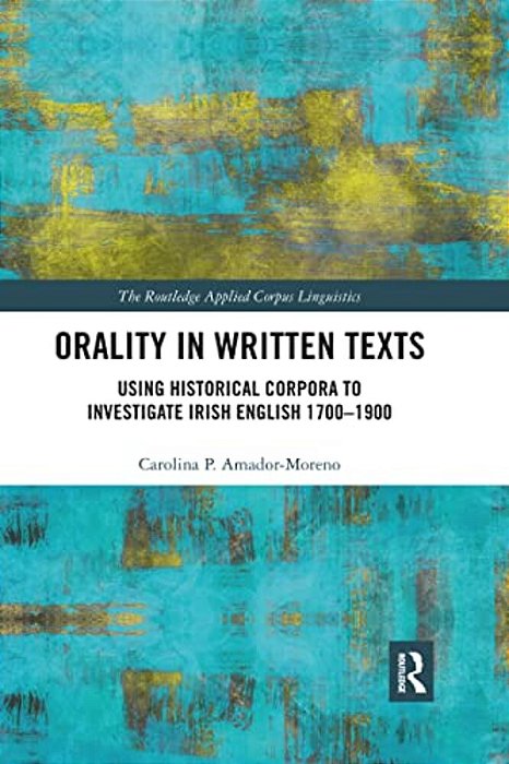 Orality In Written Texts: Using Historical Corpora To Investigate Irish English 1700-1900-..