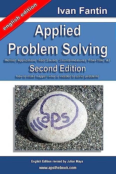 Applied Problem Solving: Method, Applications, Root Causes, Countermeasures, Poka-Yoke And A3. -..